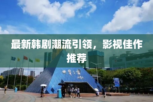 最新韓劇潮流引領(lǐng)，影視佳作推薦
