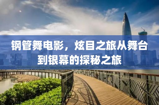鋼管舞電影，炫目之旅從舞臺(tái)到銀幕的探秘之旅