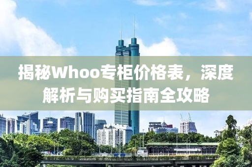 揭秘Whoo專柜價(jià)格表，深度解析與購(gòu)買指南全攻略