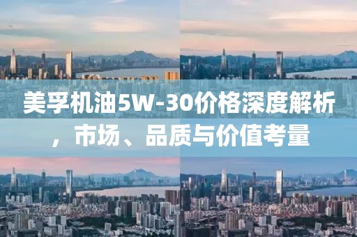 美孚機(jī)油5W-30價格深度解析，市場、品質(zhì)與價值考量