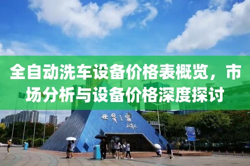 全自動(dòng)洗車設(shè)備價(jià)格表概覽，市場(chǎng)分析與設(shè)備價(jià)格深度探討