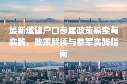 最新城鎮(zhèn)戶(hù)口參軍政策探索與實(shí)踐，政策解讀與參軍實(shí)踐指南