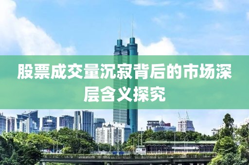 股票成交量沉寂背后的市場深層含義探究