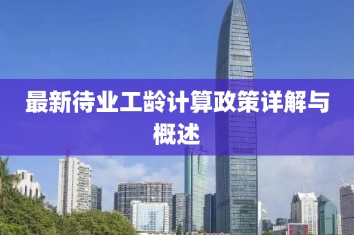 最新待業(yè)工齡計(jì)算政策詳解與概述