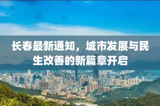 長春最新通知，城市發(fā)展與民生改善的新篇章開啟