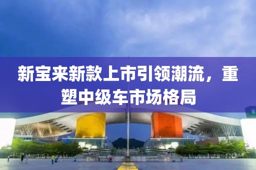 新寶來新款上市引領(lǐng)潮流，重塑中級車市場格局