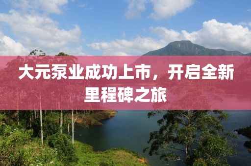 大元泵業(yè)成功上市，開啟全新里程碑之旅