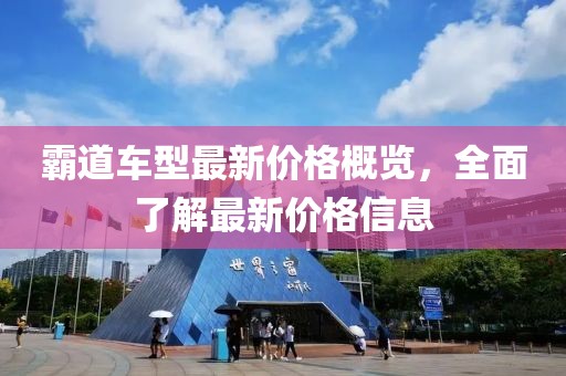 霸道車型最新價(jià)格概覽，全面了解最新價(jià)格信息