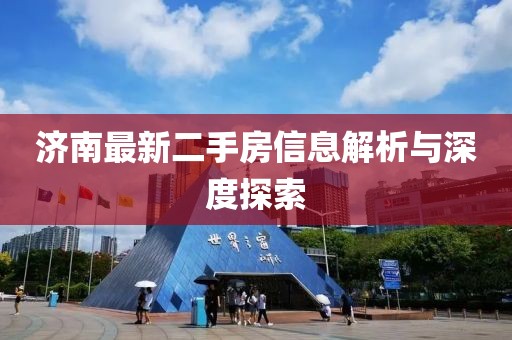 濟南最新二手房信息解析與深度探索
