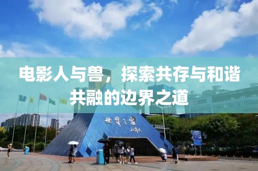 電影人與獸，探索共存與和諧共融的邊界之道