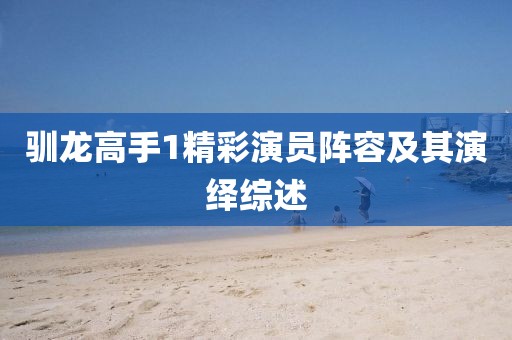 馴龍高手1精彩演員陣容及其演繹綜述