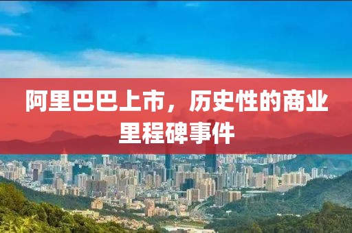 阿里巴巴上市，歷史性的商業(yè)里程碑事件