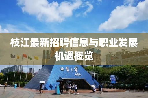 枝江最新招聘信息與職業(yè)發(fā)展機遇概覽