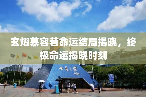 玄熠慕容若命運(yùn)結(jié)局揭曉，終極命運(yùn)揭曉時(shí)刻
