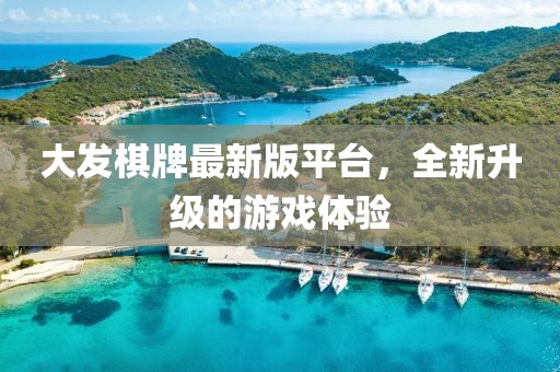 大發(fā)棋牌最新版平臺(tái)，全新升級(jí)的游戲體驗(yàn)