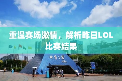 重溫賽場激情，解析昨日LOL比賽結(jié)果