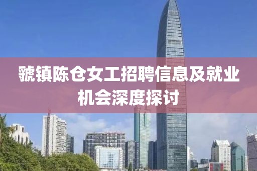 虢鎮(zhèn)陳倉女工招聘信息及就業(yè)機(jī)會(huì)深度探討