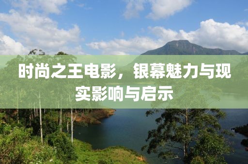 時尚之王電影，銀幕魅力與現(xiàn)實影響與啟示