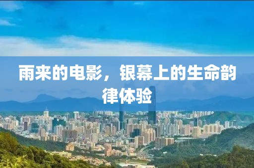 雨來的電影，銀幕上的生命韻律體驗