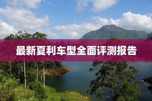 最新夏利車(chē)型全面評(píng)測(cè)報(bào)告