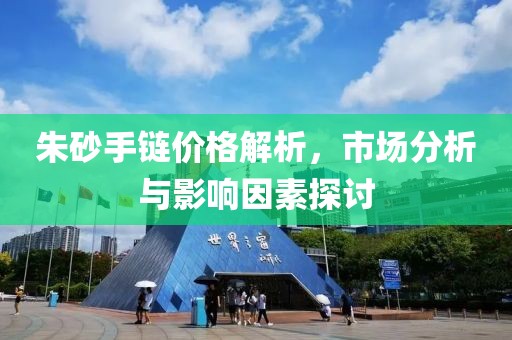 朱砂手鏈價(jià)格解析，市場(chǎng)分析與影響因素探討