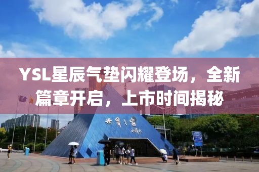 YSL星辰氣墊閃耀登場(chǎng)，全新篇章開啟，上市時(shí)間揭秘