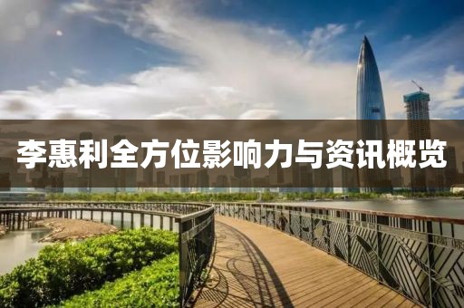 李惠利全方位影響力與資訊概覽