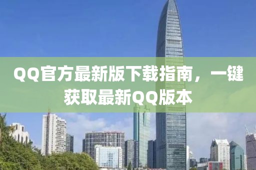 QQ官方最新版下載指南，一鍵獲取最新QQ版本