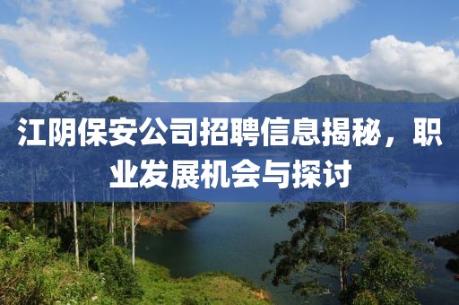 江陰保安公司招聘信息揭秘，職業(yè)發(fā)展機會與探討