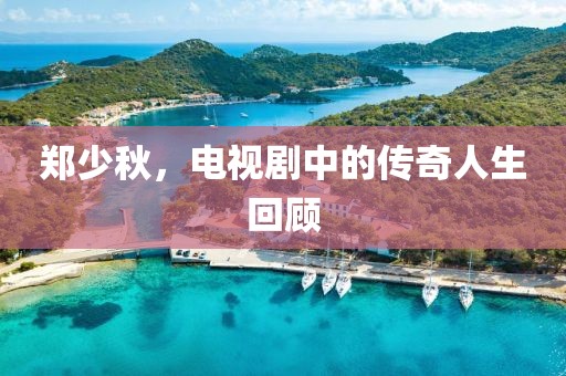 鄭少秋，電視劇中的傳奇人生回顧