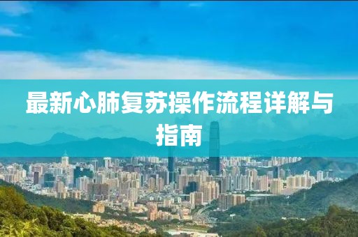 最新心肺復蘇操作流程詳解與指南