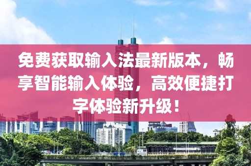 免費(fèi)獲取輸入法最新版本，暢享智能輸入體驗(yàn)，高效便捷打字體驗(yàn)新升級(jí)！