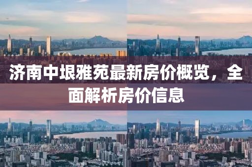 濟(jì)南中垠雅苑最新房?jī)r(jià)概覽，全面解析房?jī)r(jià)信息