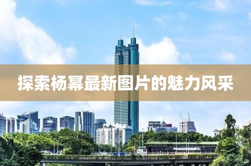 探索楊冪最新圖片的魅力風(fēng)采