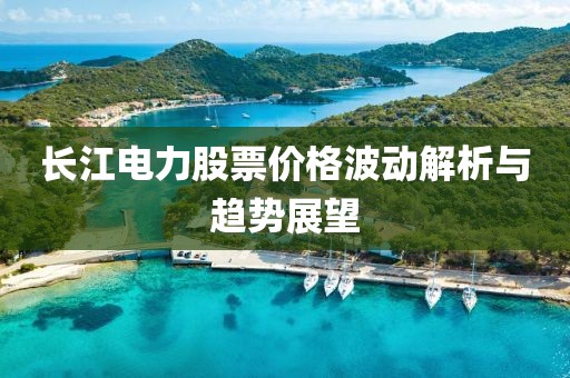 長(zhǎng)江電力股票價(jià)格波動(dòng)解析與趨勢(shì)展望