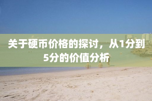 關(guān)于硬幣價(jià)格的探討，從1分到5分的價(jià)值分析