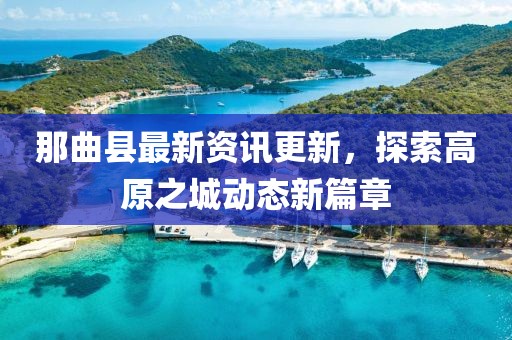 那曲縣最新資訊更新，探索高原之城動態(tài)新篇章
