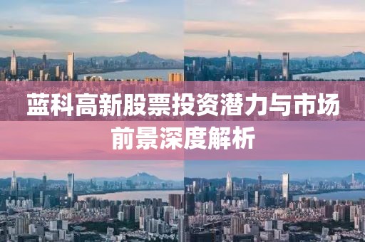 藍科高新股票投資潛力與市場前景深度解析