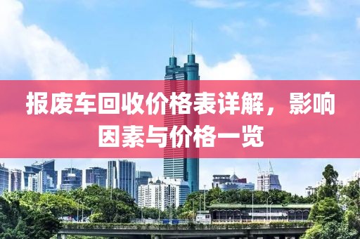 報廢車回收價格表詳解，影響因素與價格一覽