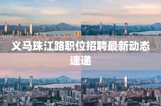 義馬珠江路職位招聘最新動態(tài)速遞