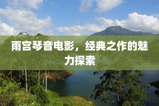 雨宮琴音電影，經(jīng)典之作的魅力探索