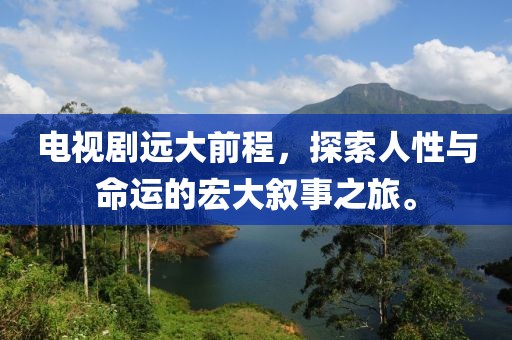 電視劇遠大前程，探索人性與命運的宏大敘事之旅。
