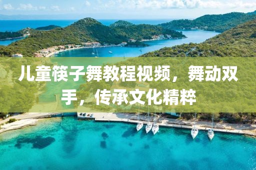 兒童筷子舞教程視頻，舞動雙手，傳承文化精粹