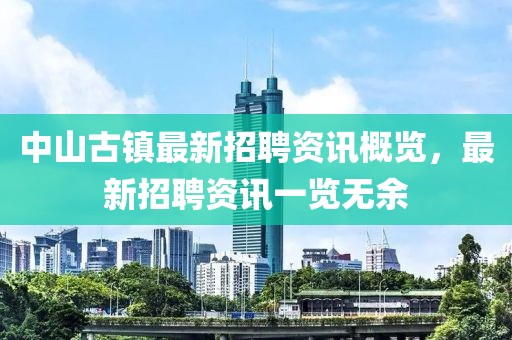 中山古鎮(zhèn)最新招聘資訊概覽，最新招聘資訊一覽無余