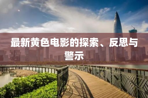 最新黃色電影的探索、反思與警示