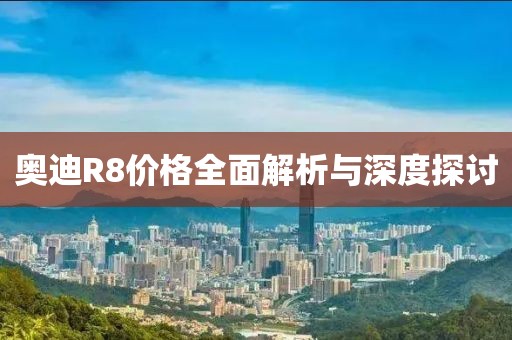奧迪R8價格全面解析與深度探討