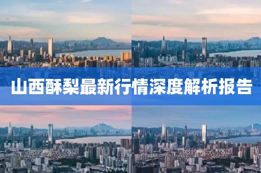 山西酥梨最新行情深度解析報(bào)告