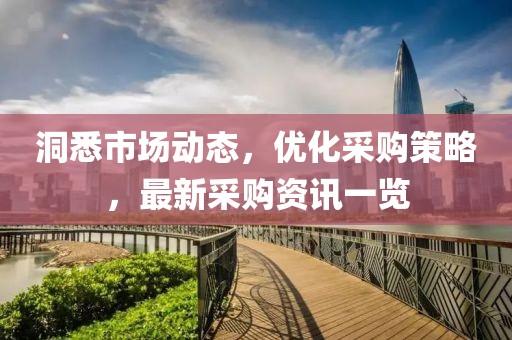 洞悉市場動態(tài)，優(yōu)化采購策略，最新采購資訊一覽