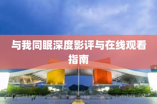與我同眠深度影評(píng)與在線觀看指南