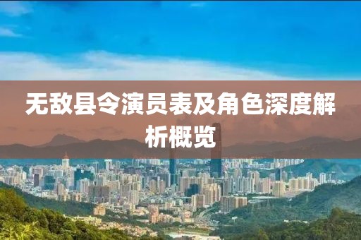 無敵縣令演員表及角色深度解析概覽